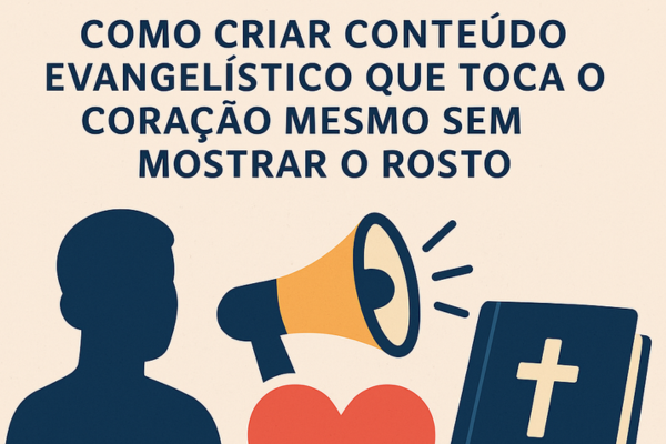 Como Criar Conteúdo Evangelístico Que Toca o Coração Mesmo Sem Mostrar o Rosto [2025]