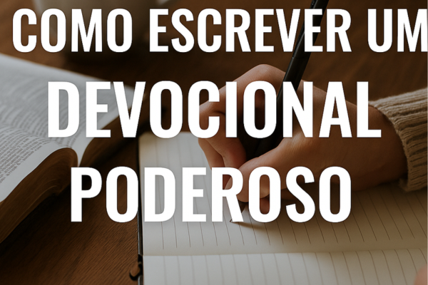 Como Escrever um Devocional Poderoso: Guia Completo com 7 Passos Essenciais
